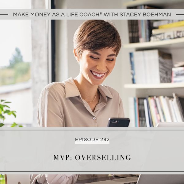 Make Money as a Life Coach® with Stacey Boehman | MVP: Overselling