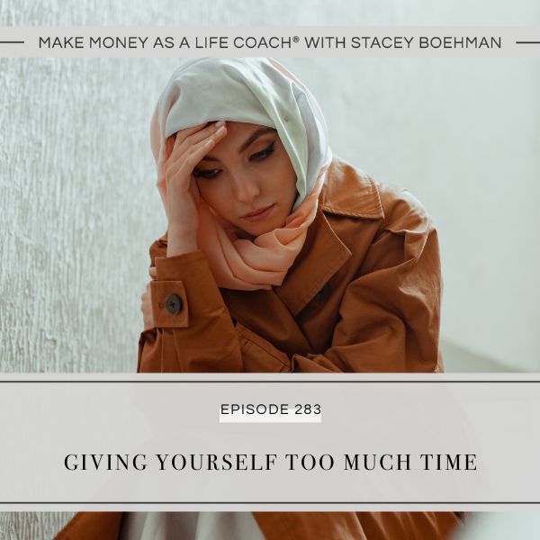 Make Money as a Life Coach® with Stacey Boehman | Giving Yourself Too Much Time