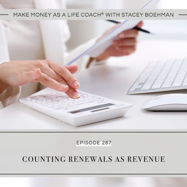 Make Money as a Life Coach® with Stacey Boehman | Counting Renewals as Revenue