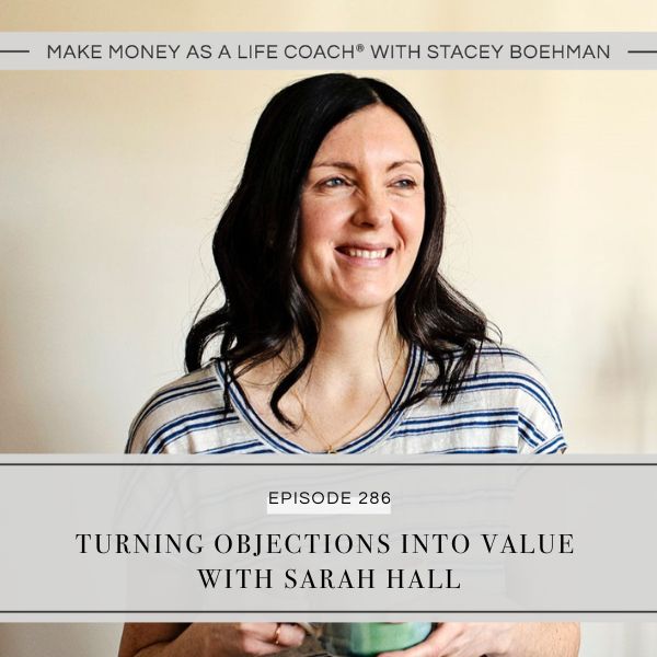 Make Money as a Life Coach® with Stacey Boehman | Turning Objections into Value with Sarah Hall