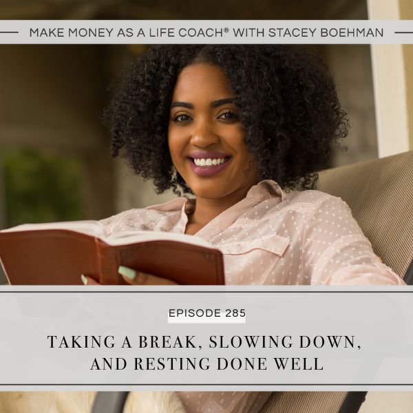 Make Money as a Life Coach® with Stacey Boehman | Taking a Break, Slowing Down, and Resting Done Well