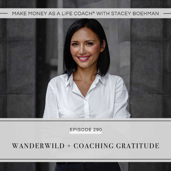 Make Money as a Life Coach® with Stacey Boehman | Wanderwild + Coaching Gratitude