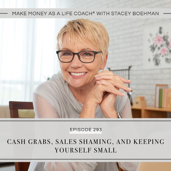 Make Money as a Life Coach® with Stacey Boehman | Cash Grabs, Sales Shaming, and Keeping Yourself Small