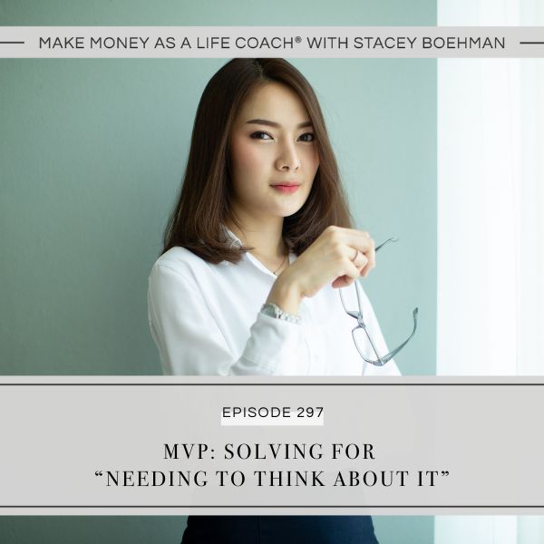 Make Money as a Life Coach® with Stacey Boehman | MVP: Solving for “Needing to Think about It”