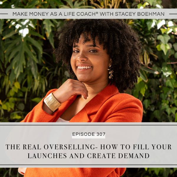 Make Money as a Life Coach® with Stacey Boehman | The Real Overselling- How to Fill Your Launches and Create Demand