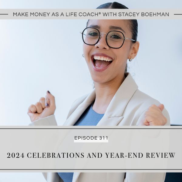 Make Money as a Life Coach® with Stacey Boehman | 2024 Celebrations and Year-End Review